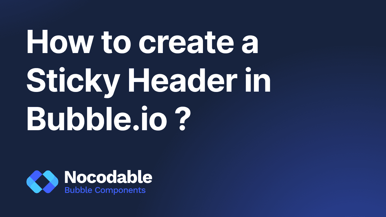 How to create a Sticky Header in Bubble.io ? (2026)