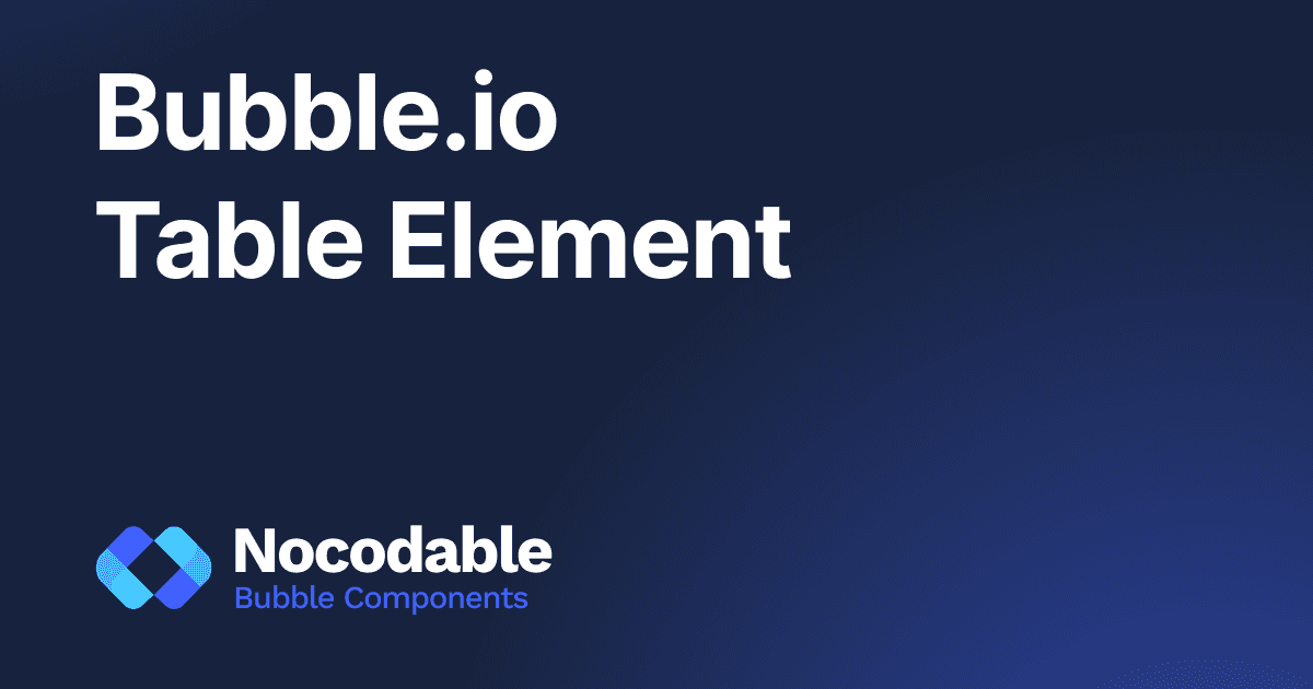 Bubble.io table element - The ultimate guide (2026)