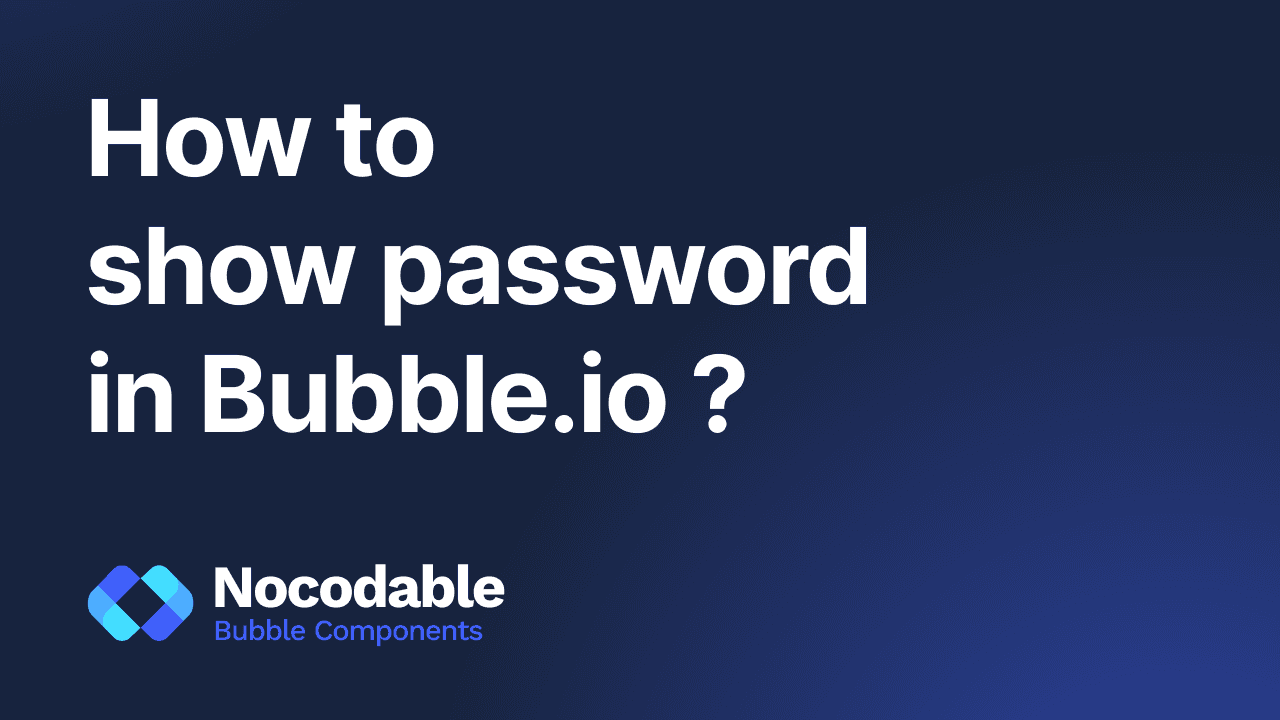 How to show password in bubble.io in less than 2 minutes ?
